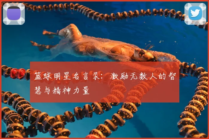 篮球明星名言录：激励无数人的智慧与精神力量