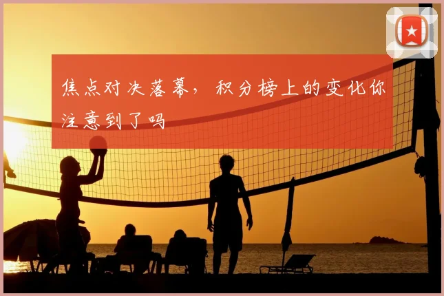 焦点对决落幕，积分榜上的变化你注意到了吗