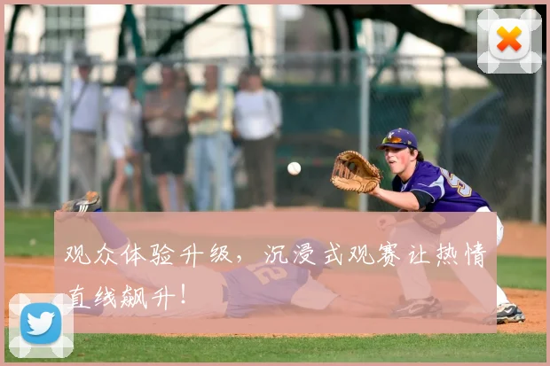 观众体验升级，沉浸式观赛让热情直线飙升！